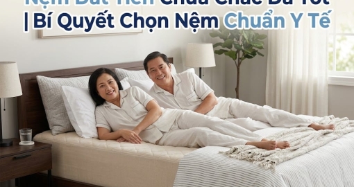 Nệm Đắt Tiên Chưa Chắc Đã Tốt | Bí Quyết Chọn Nệm Chuẩn Y Tế